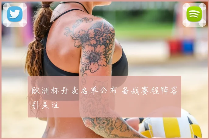 欧洲杯丹麦名单公布 备战赛程阵容引关注
