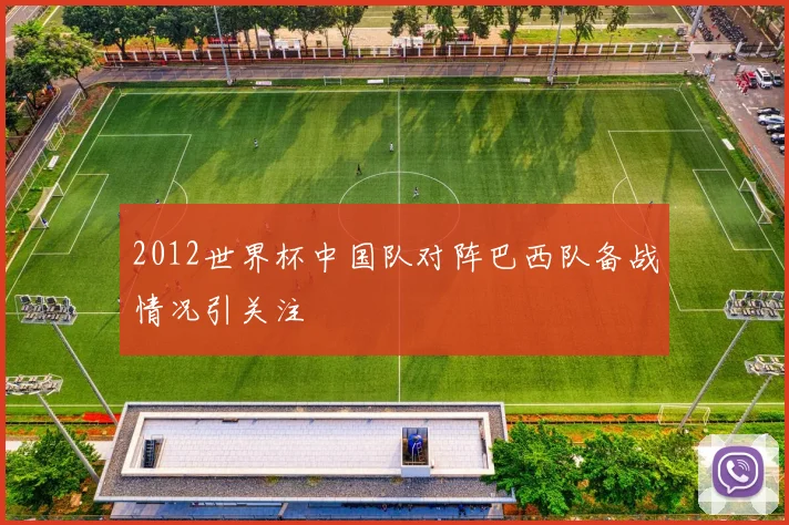 2012世界杯中国队对阵巴西队备战情况引关注