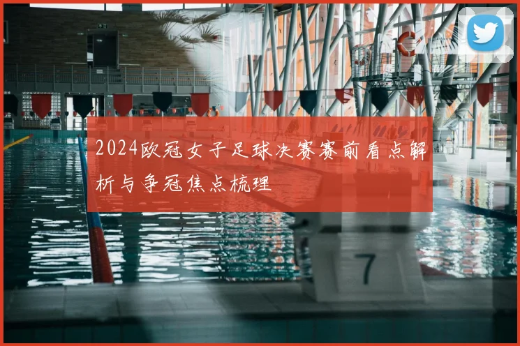 2024欧冠女子足球决赛赛前看点解析与争冠焦点梳理